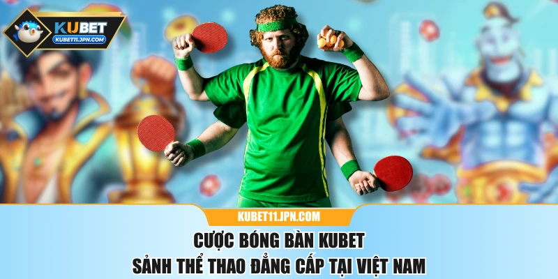 Cược Bóng Bàn KUBET