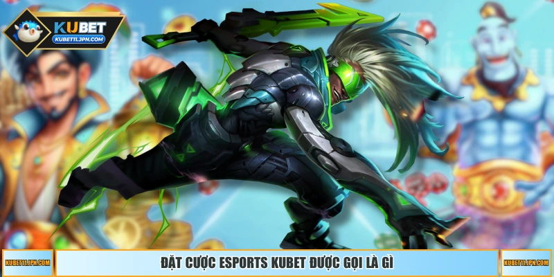 Đặt cược esports KUBET được gọi là gì