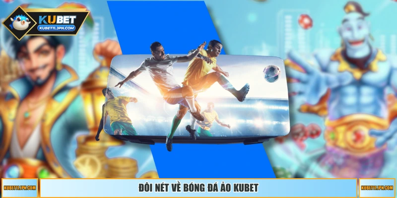 Đôi nét về bóng đá ảo KUBET