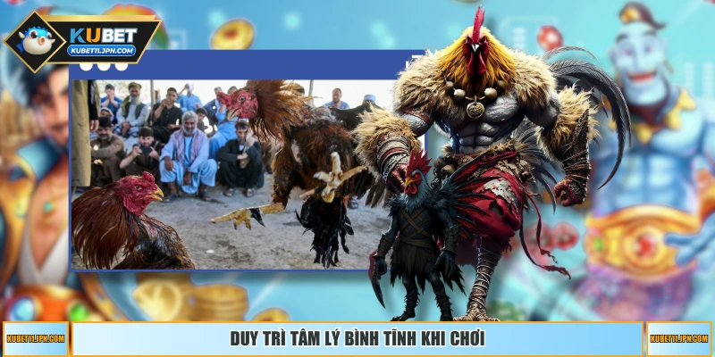Duy trì tâm lý bình tĩnh khi chơi