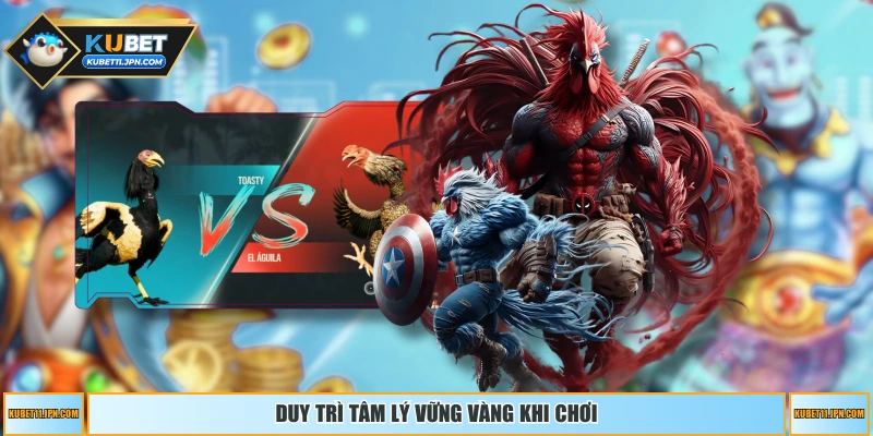 Duy trì tâm lý vững vàng khi chơi