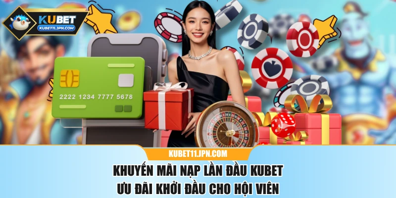 Khuyến Mãi Nạp Lần Đầu KUBET