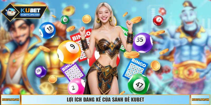 Lợi ích đáng kể của sảnh đề KUBET