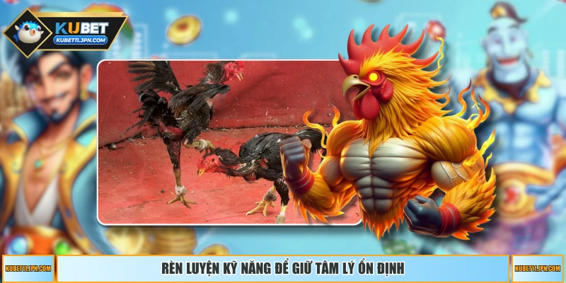 Rèn luyện kỹ năng để giữ tâm lý ổn định