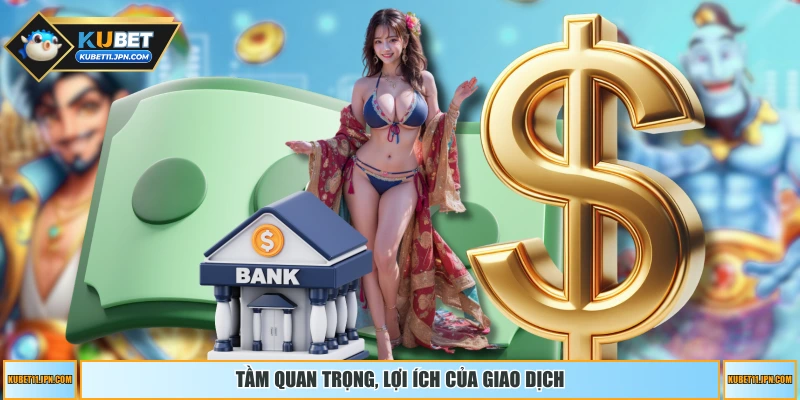 Tầm quan trọng, lợi ích của giao dịch