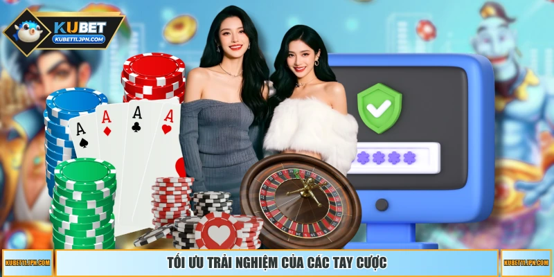 Tối ưu trải nghiệm của các tay cược