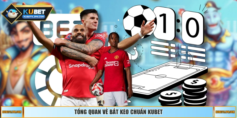 Tổng quan về bắt kèo chuẩn KUBET